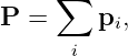      ∑
P =     pi,
      i
