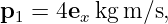 p1 =  4ex kgm ∕s,
