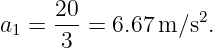       20           2
a1 =  ---= 6.67m ∕s .
      3
