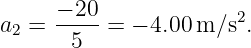      −-20-            2
a2 =  5   = − 4.00m ∕s .
