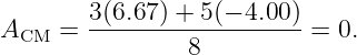 A    =  3(6.67) +-5-(−-4.00)-= 0.
  CM            8
