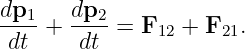 dp1-+  dp2-= F12 +  F21.
 dt    dt
