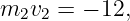 m  v  = − 12,
  2 2
