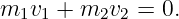 m  v +  m v  = 0.
  1 1     2 2
