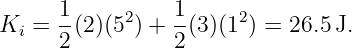 Ki = 1-(2)(52) + 1-(3)(12) = 26.5 J.
     2          2
                                                                                         
                                                                                         
