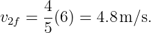 v2f = 4-(6 ) = 4.8 m ∕s.
      5
