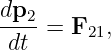 dp2-
 dt  = F21,
