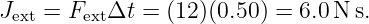 Jext = FextΔt = (12)(0.50 ) = 6.0 N s.
