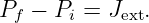 Pf −  Pi = Jext.

