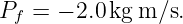 Pf = − 2.0kg m ∕s.
