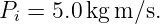 Pi = 5.0kg m ∕s.
