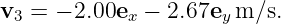 v3 = − 2.00ex − 2.67ey m∕s.
