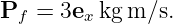 Pf  = 3ex kgm ∕s.
                                                                                         
                                                                                         

