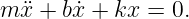 m x¨+ bx˙+ kx  = 0.
