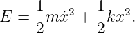      1    2   1   2
E  = --m ˙x +  -kx .
     2        2
