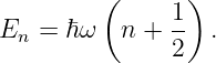          (     1)
En  = ℏω   n + -- .
               2
