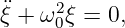 ¨ξ + ω2 ξ = 0,
     0
