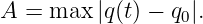 A =  max |q(t) − q0|.
