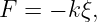 F =  − k ξ,
