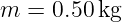 m =  0.50 kg
