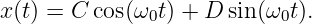x(t) = C cos(ω0t ) + D sin(ω0t).
