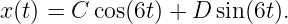x(t) = C cos(6t) + D sin(6t).
