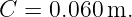 C  = 0.060m.
