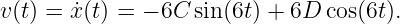 v (t) = ˙x(t) = − 6C sin (6t) + 6D cos(6t).
