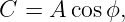 C = A cos ϕ,
