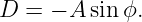 D =  − A sin ϕ.
