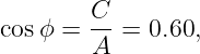         C
cosϕ =  --=  0.60,
        A
                                                                                         
                                                                                         
