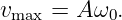 v    = A ω .
 max      0
