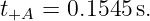 t+A =  0.1545 s.
