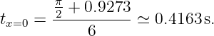         π
       -2 +-0.9273
tx=0 =      6      ≃ 0.4163 s.
