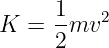 K  =  1mv2
      2
