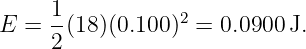 E =  1(18)(0.100)2 = 0.0900 J.
     2
