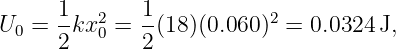      1-  2   1-          2
U0 = 2 kx0 = 2 (18 )(0.060 ) = 0.0324 J,
