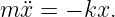 m ¨x = − kx.
