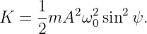 K =  1mA2  ω2sin2 ψ.
     2      0
