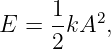 E  = 1-kA2,
     2
