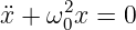 ¨x + ω2x = 0
     0
