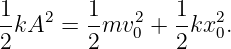 1   2   1    2  1   2
-kA  =  -mv 0 + --kx0.
2       2       2
