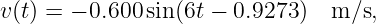 v(t) = − 0.600 sin(6t − 0.9273)  m ∕s,
