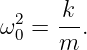 ω20 = k-.
      m
