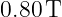 0.80 T
