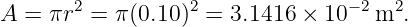 A =  πr2 = π(0.10)2 = 3.1416 × 10− 2m2.
