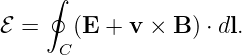     ∮
ℰ =    (E + v × B ) ⋅ dl.
      C
