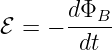        dΦB--
ℰ =  −  dt
