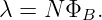 λ = N ΦB.
