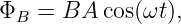 ΦB =  BA  cos(ωt),
                                                                                         
                                                                                         

